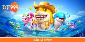 Bắn Cá DF999 - Tựa Game Giải Trí Đổi Thưởng Siêu Đỉnh