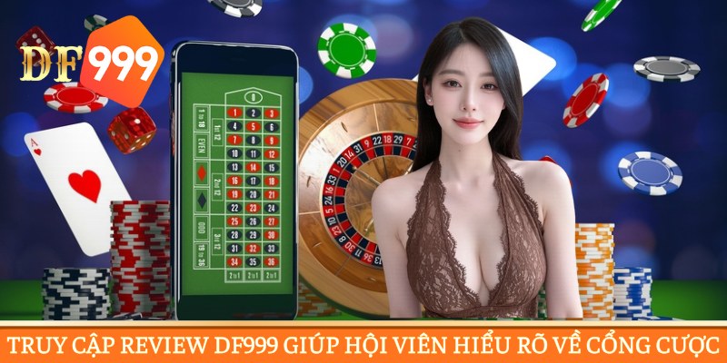 Truy cập review DF999 giúp hội viên hiểu rõ về cổng cược